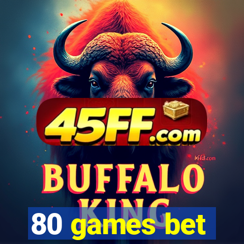 80 games bet